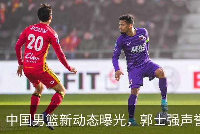 中国男篮新动态曝光，郭士强声誉剧变，朱芳雨的言论引起热议